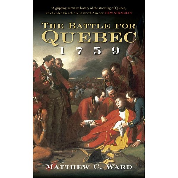 The Battle for Quebec 1759, Matthew C Ward