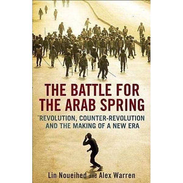 The Battle for the Arab Spring, Lin Noueihed, Alex Warren