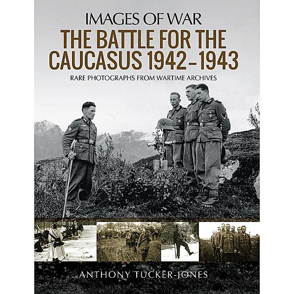The Battle for the Caucasus, 1942-1943 / Images of War, Anthony Tucker-Jones