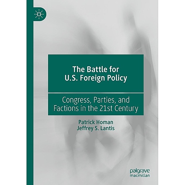 The Battle for U.S. Foreign Policy / Progress in Mathematics, Patrick Homan, Jeffrey S. Lantis