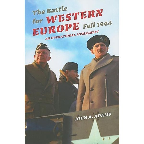 The Battle for Western Europe, Fall 1944: An Operational Assessment, John A. Adams