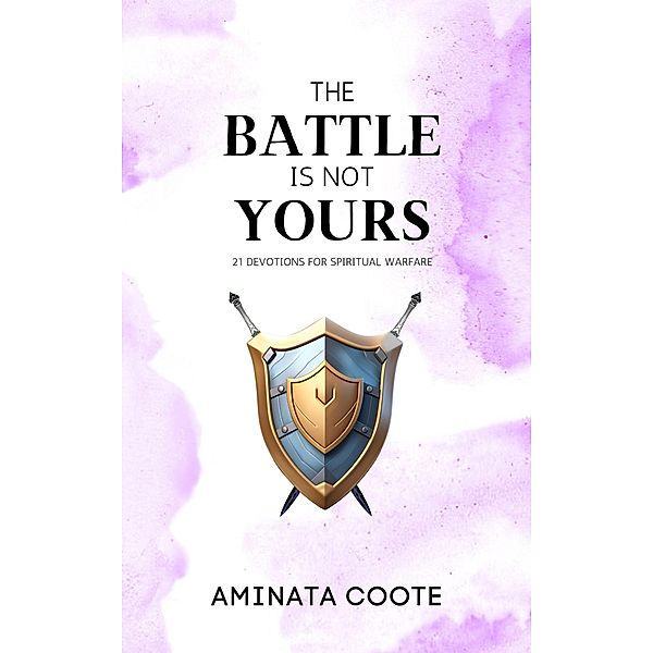 The Battle Is Not Yours: 21 Devotions for Spiritual Warfare, Aminata Coote