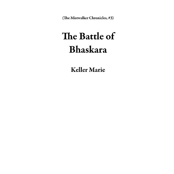 The Battle of Bhaskara (The Mistwalker Chronicles, #3) / The Mistwalker Chronicles, Keller Marie