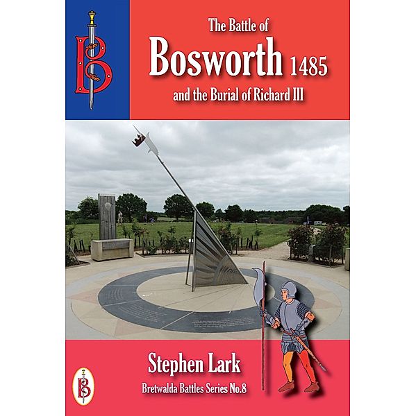 The Battle of Bosworth 1485: and the Burial of King Richard III, Stephen Lark