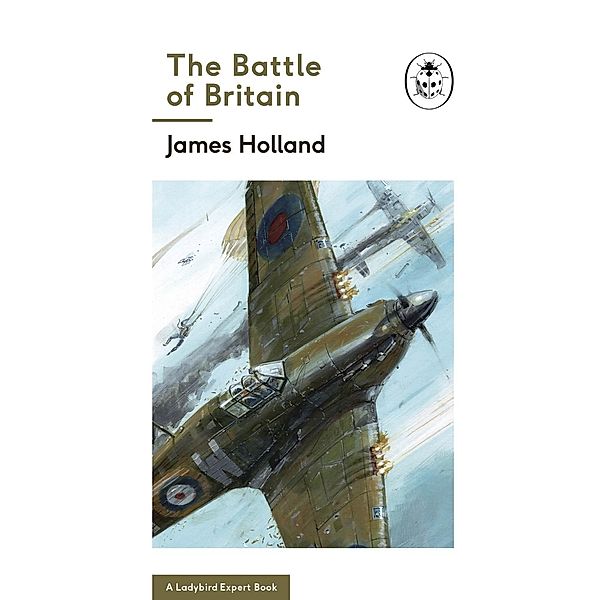 The Battle of Britain: Book 2 of the Ladybird Expert History of the Second World War / The Ladybird Expert Series Bd.7, James Holland