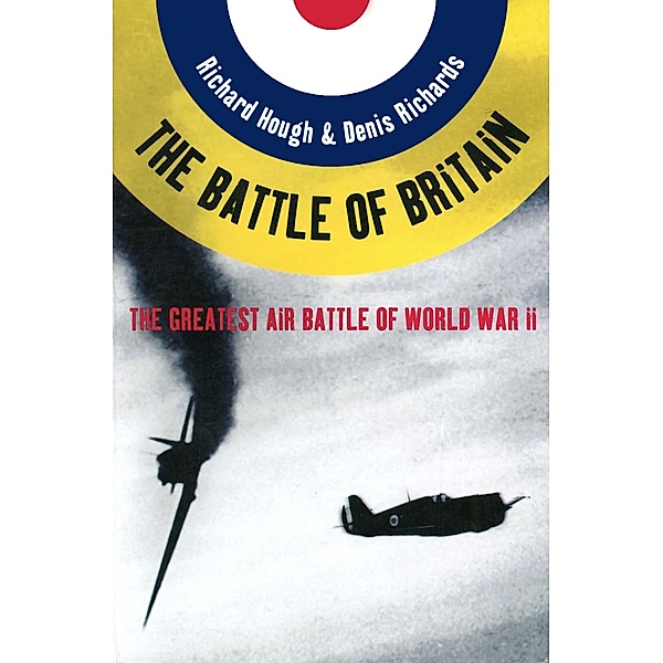 The Battle of Britain: The Greatest Air Battle of World War II, Richard Alexander Hough, Denis Richards