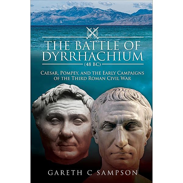 The Battle of Dyrrhachium, 48 BC, Gareth C. Sampson