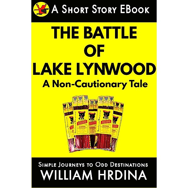 The Battle of Lake Lynwood- A Non-Cautionary Tale (Simple Journeys to Odd Destinations, #36) / Simple Journeys to Odd Destinations, William Hrdina