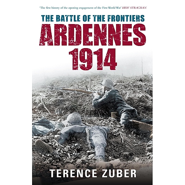 The Battle of the Frontiers: Ardennes 1914, Terence Zuber