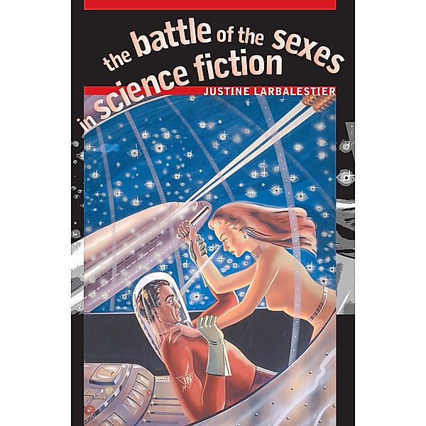 The Battle of the Sexes in Science Fiction / Early Classics of Science Fiction, Justine Larbalestier