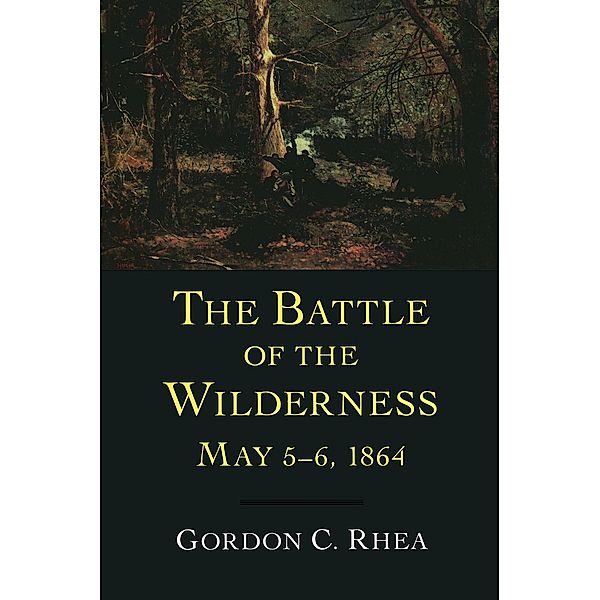 The Battle of the Wilderness, May 5-6, 1864 / Jules and Frances Landry Award, Gordon C. Rhea