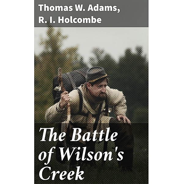 The Battle of Wilson's Creek, Thomas W. Adams, R. I. Holcombe