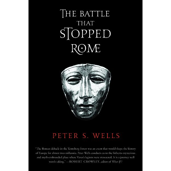 The Battle That Stopped Rome: Emperor Augustus, Arminius, and the Slaughter of the Legions in the Teutoburg Forest, Peter S. Wells