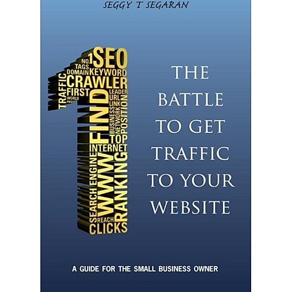 The Battle To Get Traffic To Your Website, Seggy T Segaran