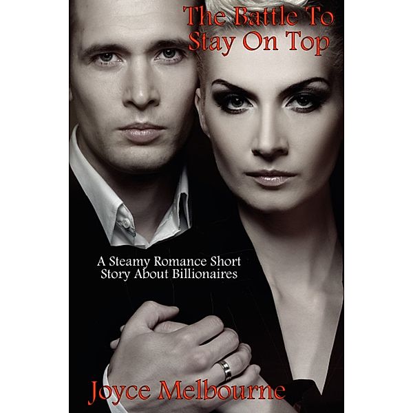 The Battle To Stay On Top (A Steamy Romance Short Story About Billionaires), Joyce Melbourne