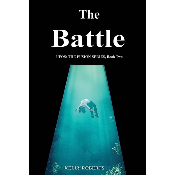 The Battle (UFOS: The Fusion Series, #2) / UFOS: The Fusion Series, Kelly Roberts