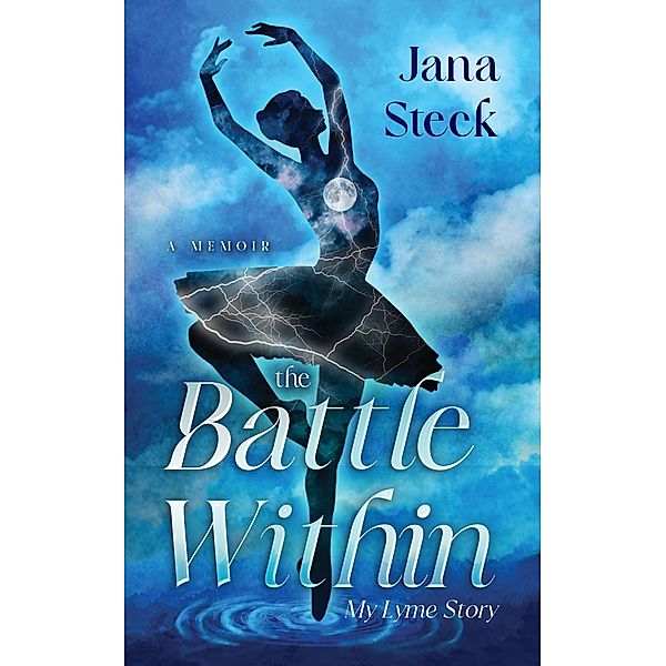 The Battle Within: My Lyme Story, Jana Steck