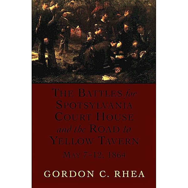 The Battles for Spotsylvania Court House and the Road to Yellow Tavern, May 7-12, 1864 / Jules and Frances Landry Award, Gordon C. Rhea