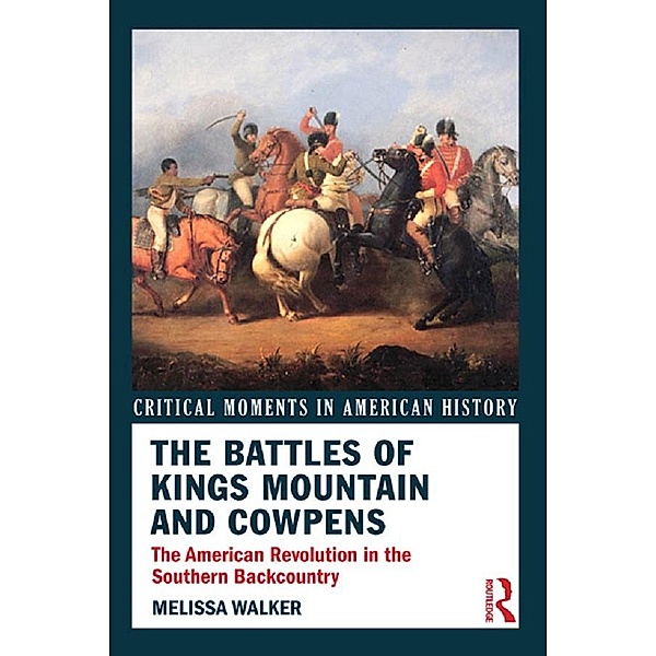 The Battles of Kings Mountain and Cowpens, Melissa A. Walker