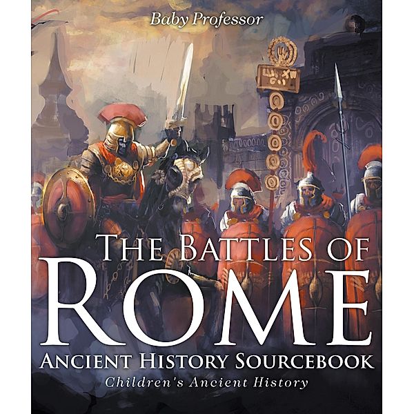 The Battles of Rome - Ancient History Sourcebook | Children's Ancient History / Baby Professor, Baby