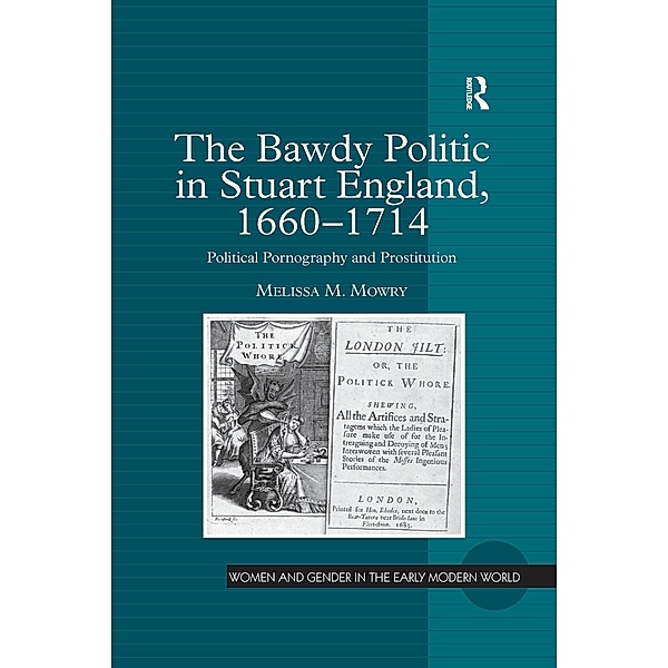 The Bawdy Politic in Stuart England, 1660-1714, Melissa M. Mowry