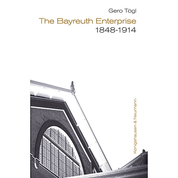 The Bayreuth Enterprise 1848-1914, Gero Tögl