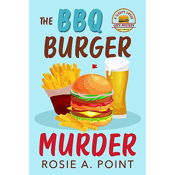 The BBQ Burger Murder (A Sleepy Creek Cozy Mystery, #3) / A Sleepy Creek Cozy Mystery, Rosie A. Point