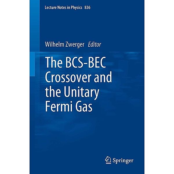The BCS-BEC Crossover and the Unitary Fermi Gas / Lecture Notes in Physics Bd.836