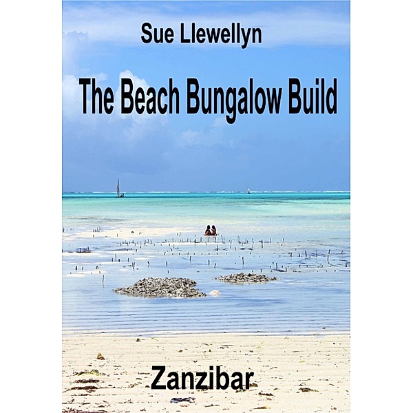 The Beach Bungalow Build: Zanzibar, Sue Llewellyn