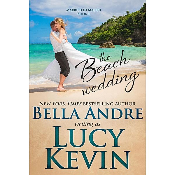 The Beach Wedding (Married in Malibu, Book 1) / Married in Malibu, Lucy Kevin, Bella Andre