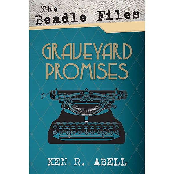 The Beadle Files: Graveyard Promises, Ken R. Abell