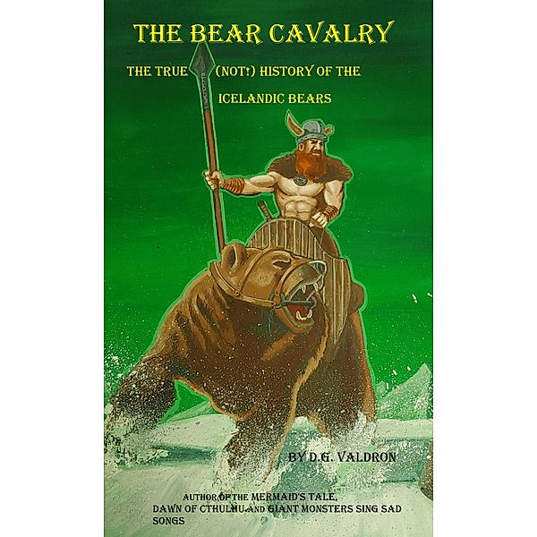 The Bear Cavalry, A True (Not!) History of the Icelandic Bears, D. G. Valdron