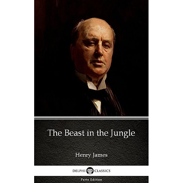 The Beast in the Jungle by Henry James (Illustrated) / Delphi Parts Edition (Henry James) Bd.30, Henry James