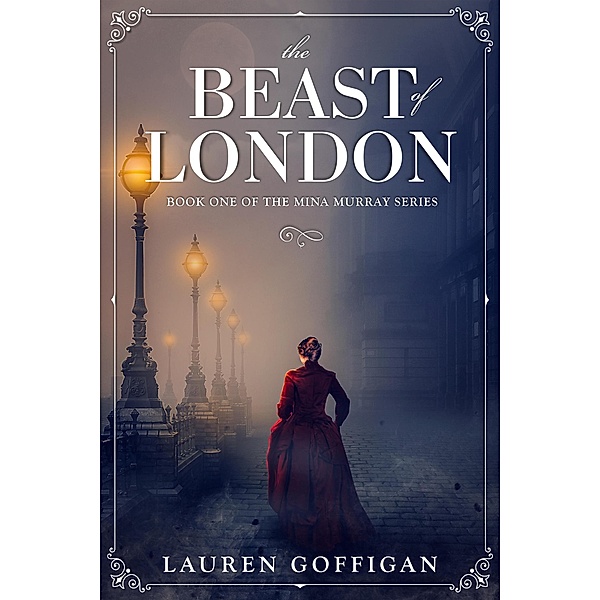 The Beast of London: A Retelling of Bram Stoker's Dracula (Mina Murray, #1) / Mina Murray, Lauren Goffigan