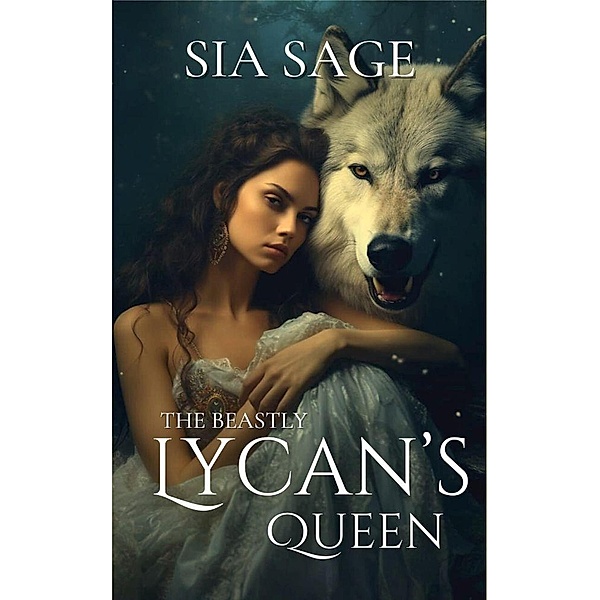 The Beastly Lycan's Queen / The Beastly Lycan, Sia Sage