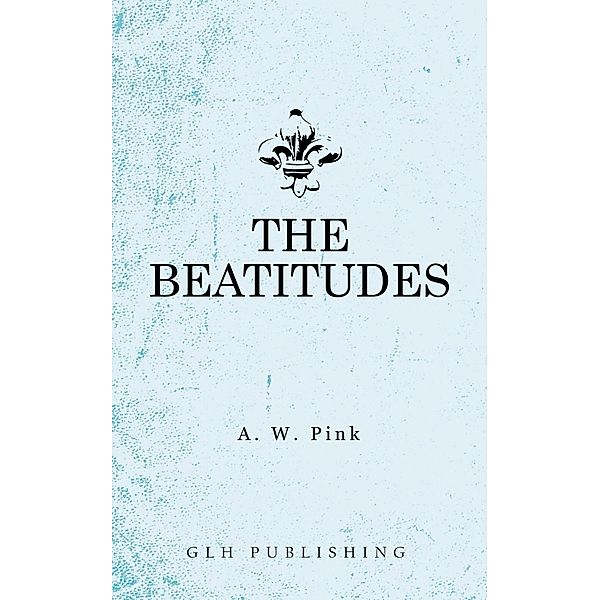 The Beatitudes, Arthur W. Pink