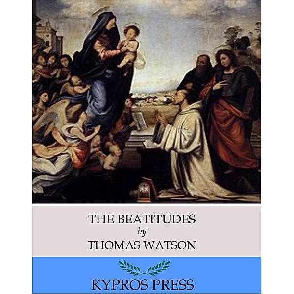 The Beatitudes: An Exposition of Matthew 5:1-12, Thomas Watson