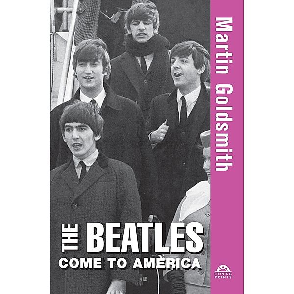 The Beatles Come to America / Turning Points in History Bd.11, Martin Goldsmith