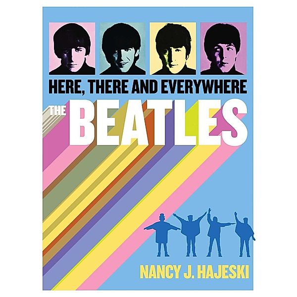 The Beatles: Here, There and Everywhere, Nancy J. Hajeski