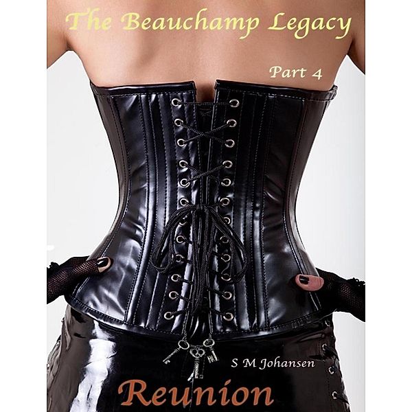 The Beauchamp Legacy : Part 4 - Reunion, S M Johansen