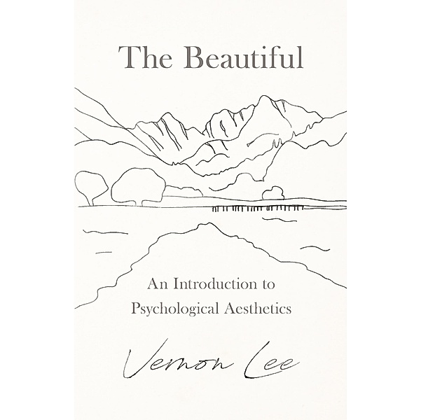 The Beautiful - An Introduction to Psychological Aesthetics, Vernon Lee