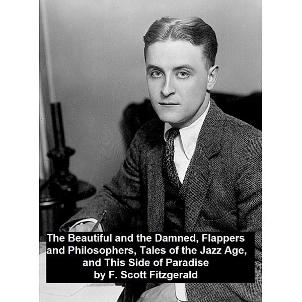 The Beautiful and the Damned, Flappers and Philosophers, Tales of the Jazz Age, This Side of Paradise, F. Scott Fitzgerald