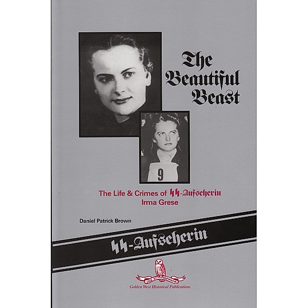 The Beautiful Beast: The Life & Crimes of SS-Aufseherin Irma Grese, Daniel Patrick Brown