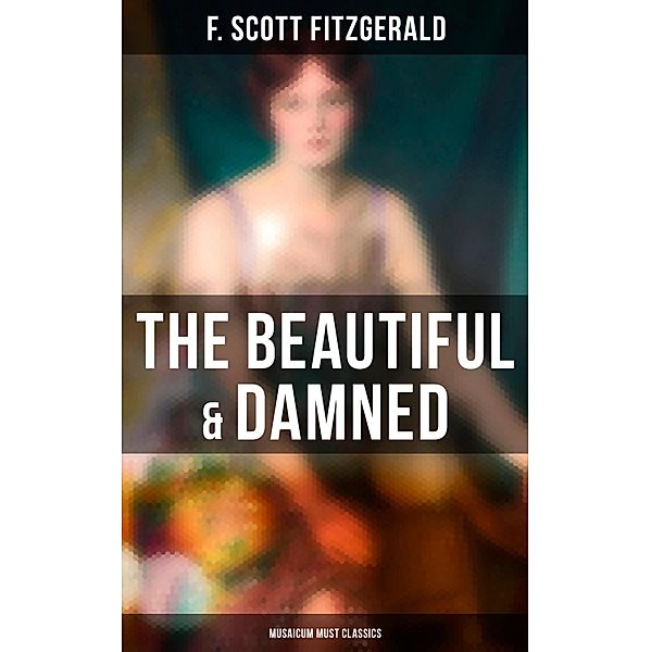 The Beautiful & Damned (Musaicum Must Classics), F. Scott Fitzgerald