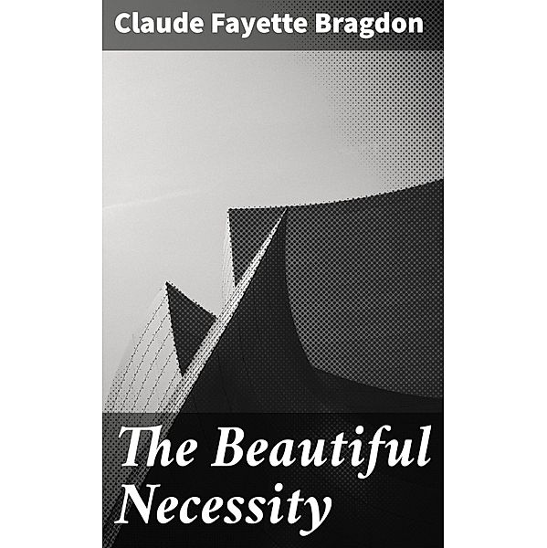 The Beautiful Necessity, Claude Fayette Bragdon