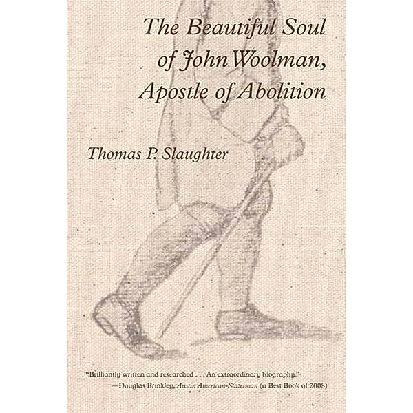 The Beautiful Soul of John Woolman, Apostle of Abolition, Thomas P. Slaughter