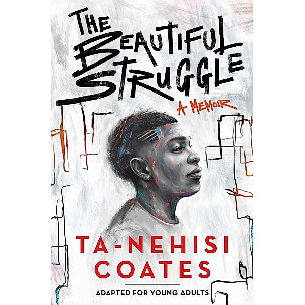 The Beautiful Struggle (Adapted for Young Adults) / Delacorte Press, Ta-Nehisi Coates
