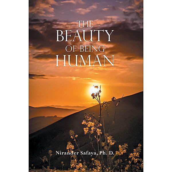 The Beauty of Being Human, Nirander Safaya Ph. D.
