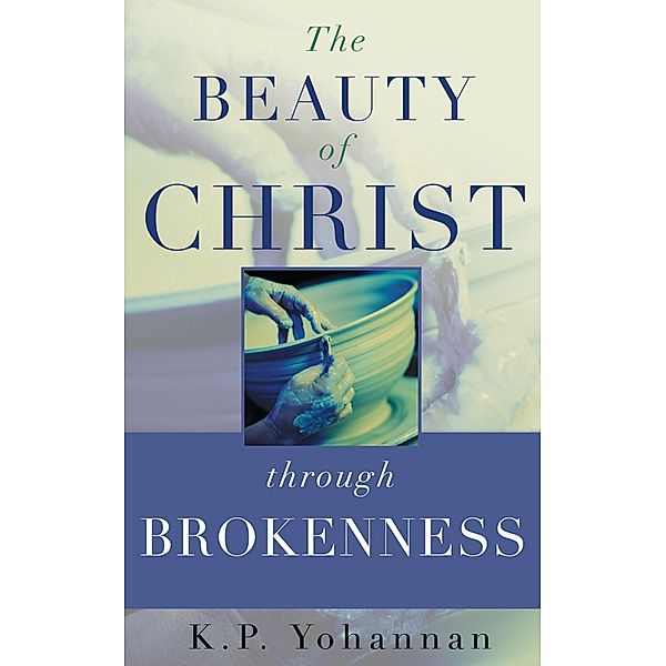 The Beauty of Christ through Brokenness, K. P. Yohannan