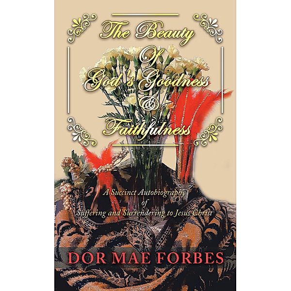 The Beauty              of God's Goodness                & Faithfulness, Dor Mae Forbes